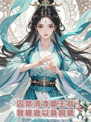 囚禁清冷狐王后，我被迫以身飼狐